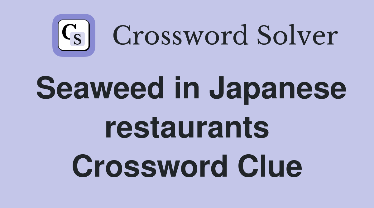 Seaweed in Japanese restaurants Crossword Clue