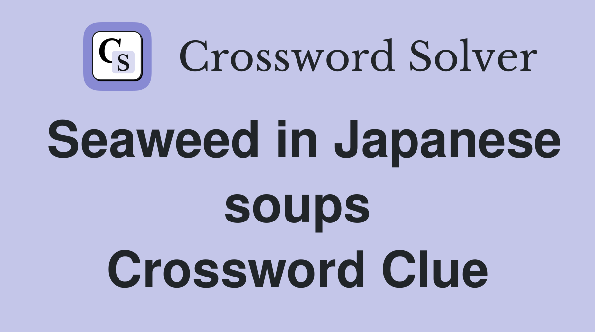 Seaweed in Japanese soups Crossword Clue