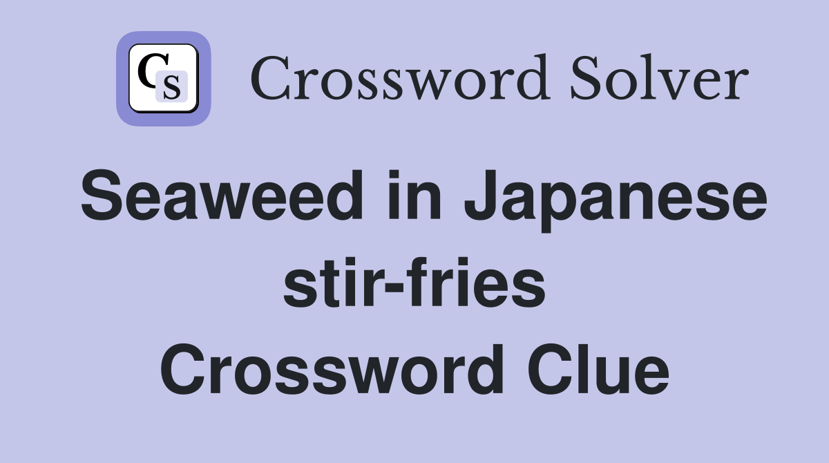 Seaweed in Japanese stir-fries Crossword Clue