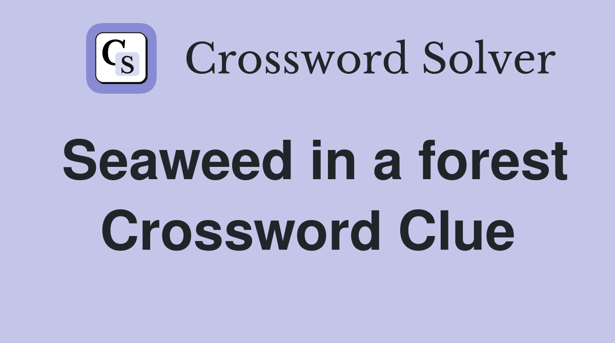 Seaweed in a forest Crossword Clue