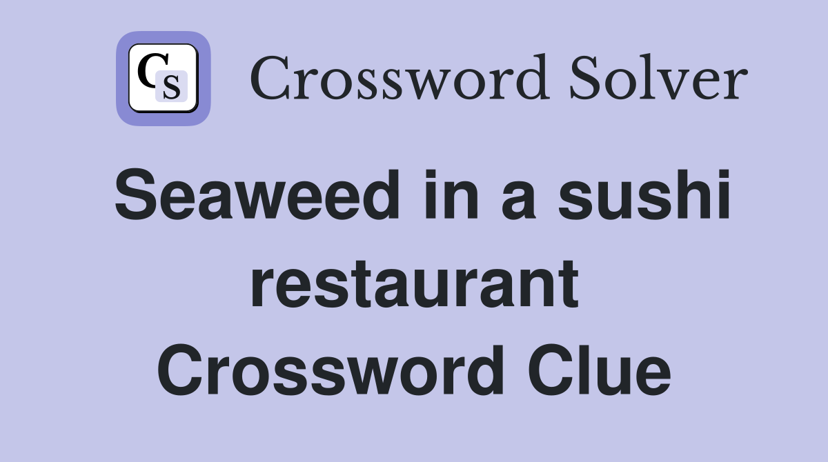 Seaweed in a sushi restaurant Crossword Clue