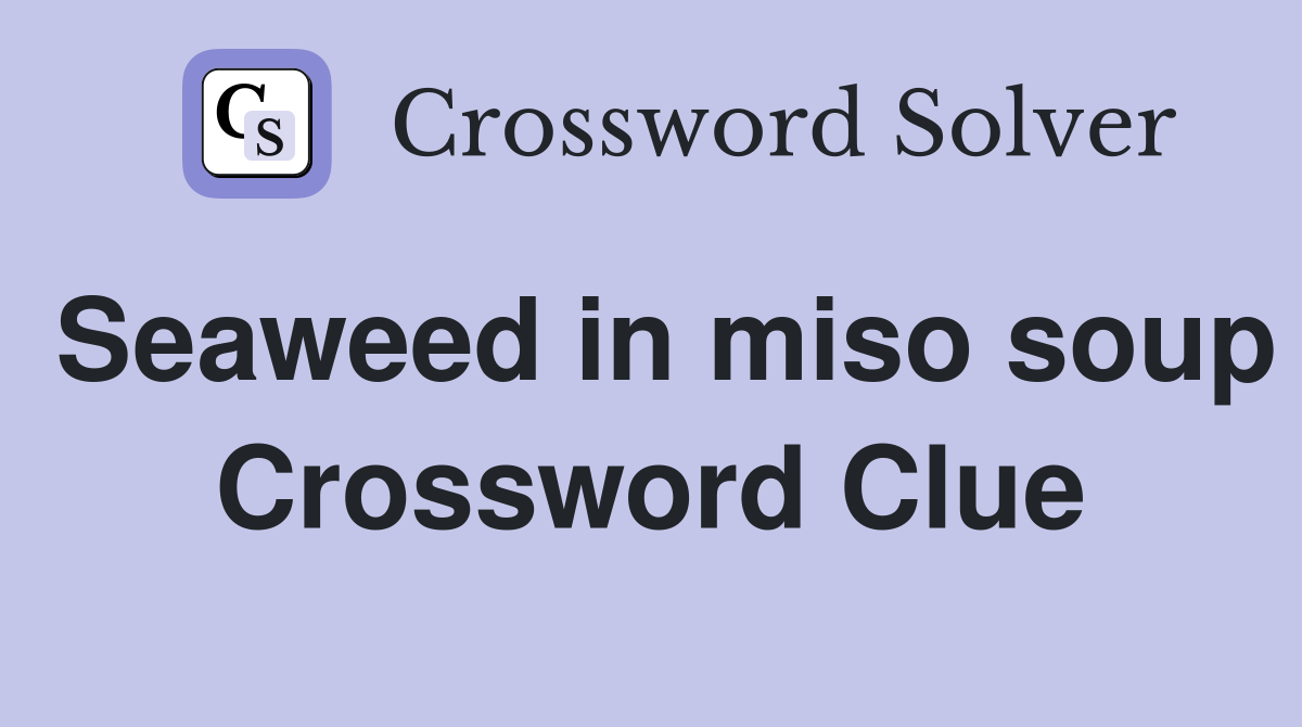 Seaweed in miso soup Crossword Clue