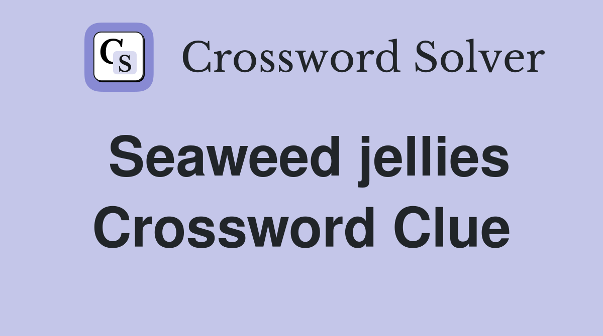 Seaweed jellies Crossword Clue