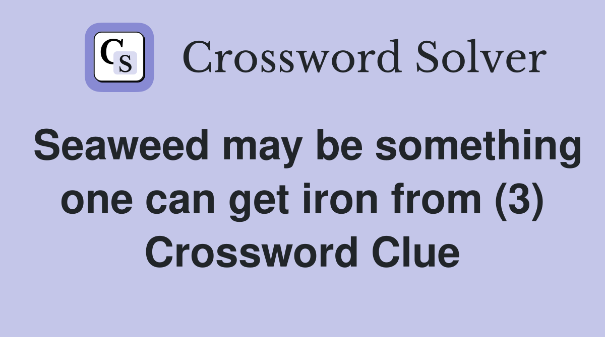 Seaweed may be something one can get iron from (3) Crossword Clue