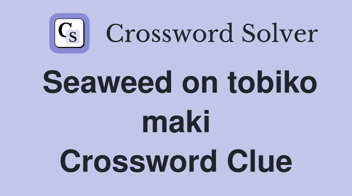 Seaweed on tobiko maki Crossword Clue