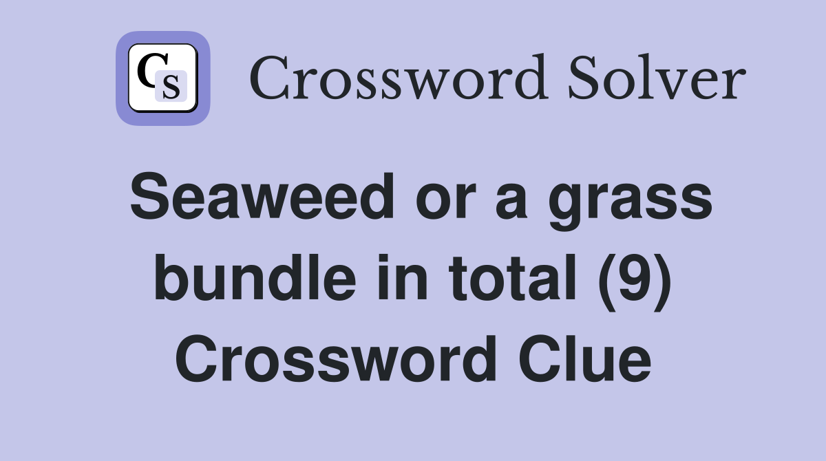Seaweed or a grass bundle in total (9) Crossword Clue