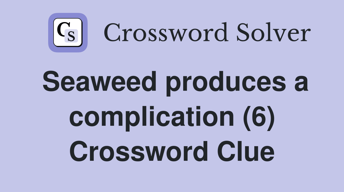 Seaweed produces a complication (6) Crossword Clue