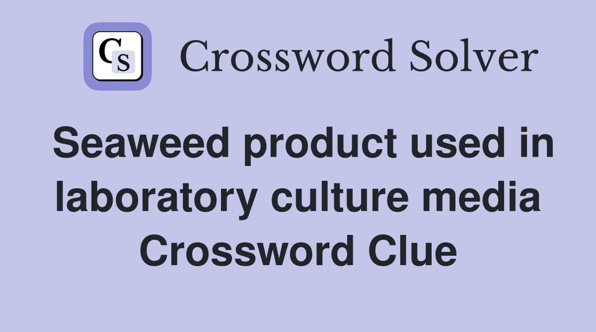 Seaweed product used in laboratory culture media Crossword Clue