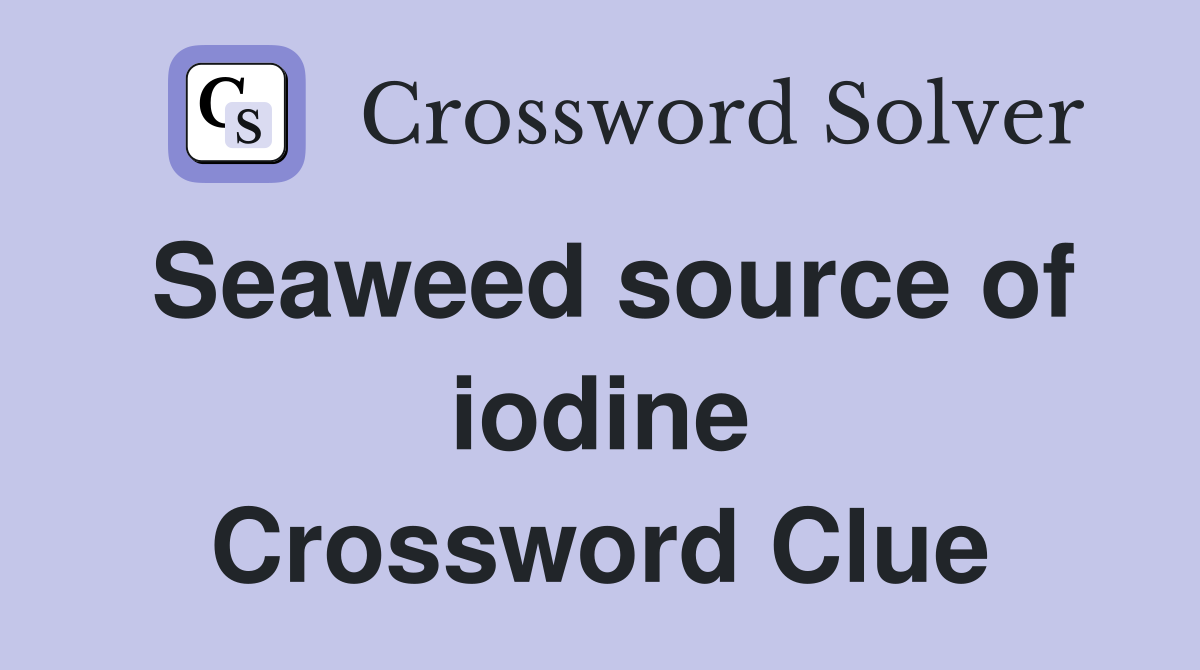 Seaweed source of iodine Crossword Clue