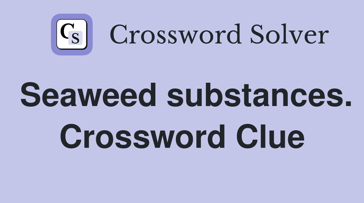Seaweed substances. Crossword Clue