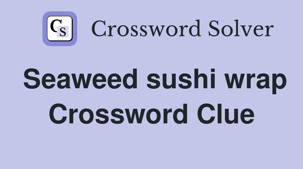 Seaweed sushi wrap Crossword Clue