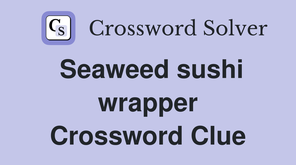 Seaweed sushi wrapper Crossword Clue