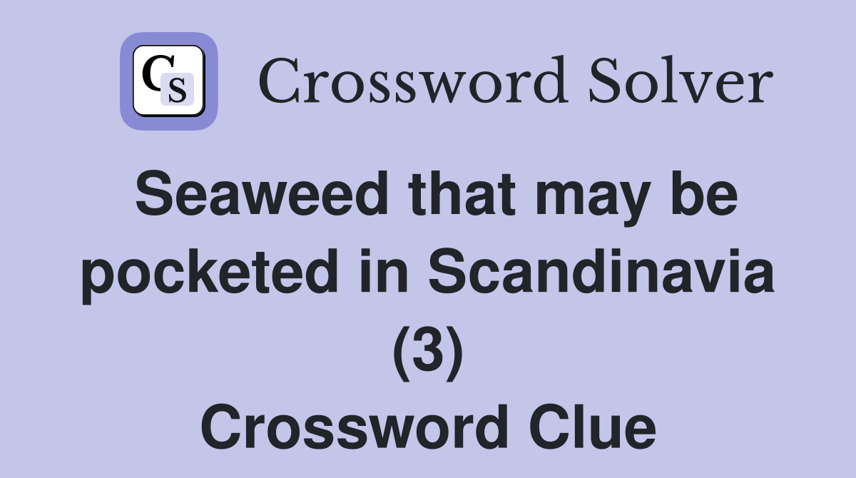 Seaweed that may be pocketed in Scandinavia (3) Crossword Clue