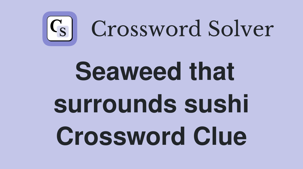 Seaweed that surrounds sushi Crossword Clue