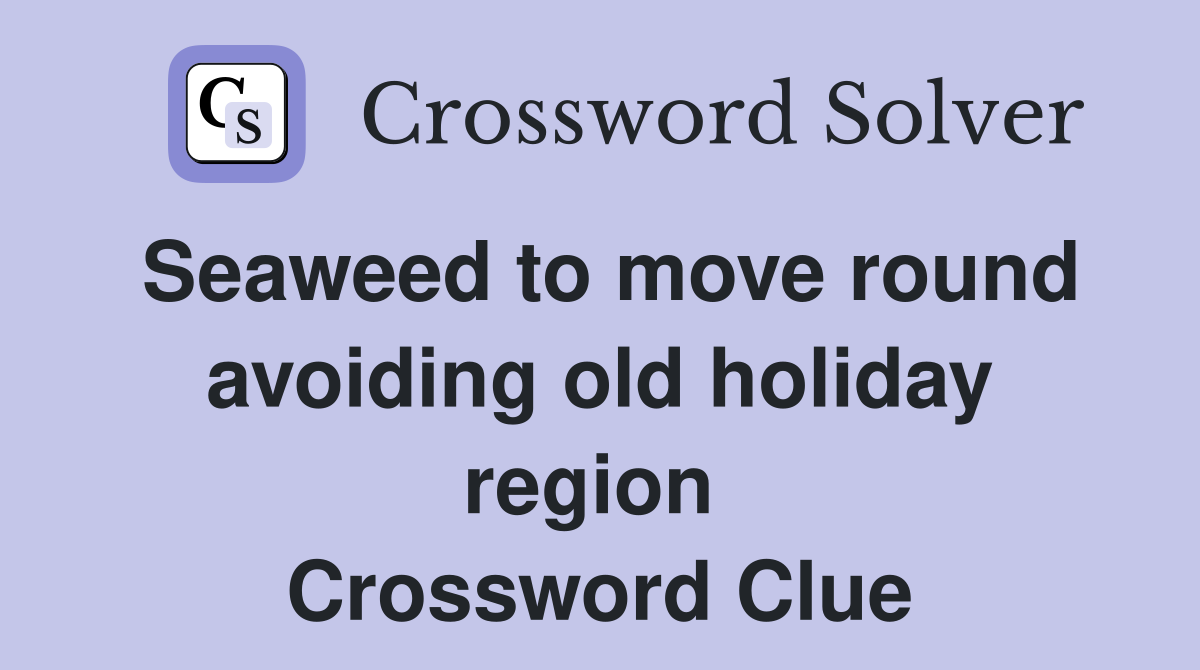 Seaweed to move round avoiding old holiday region  Crossword Clue
