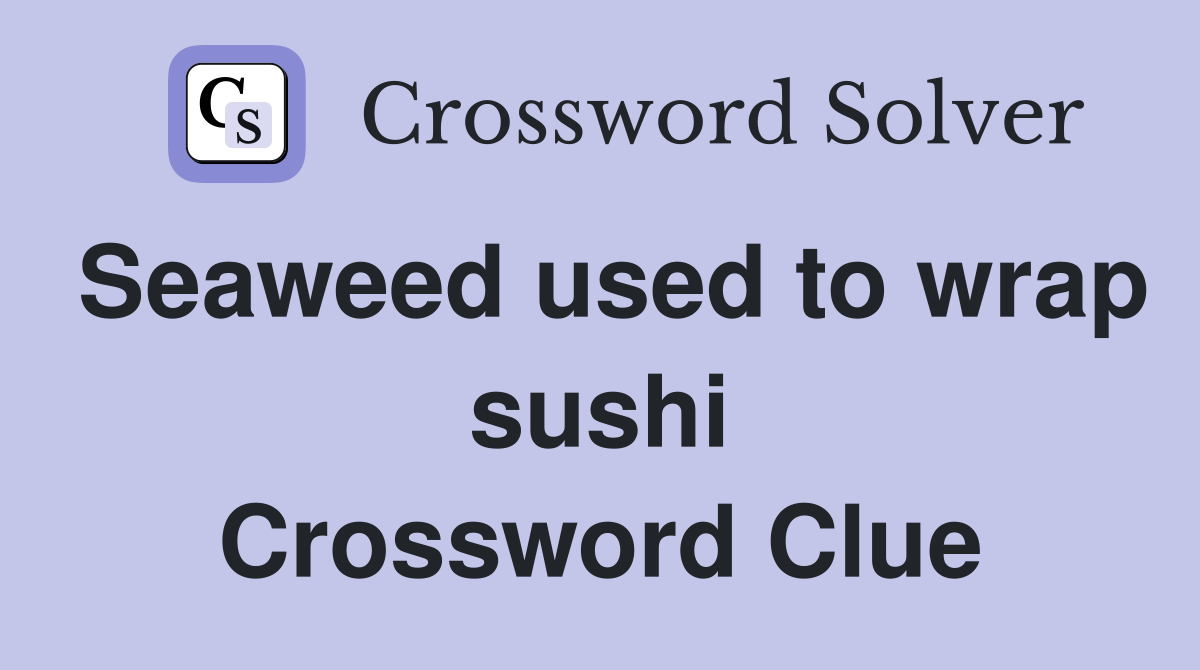 Seaweed used to wrap sushi Crossword Clue
