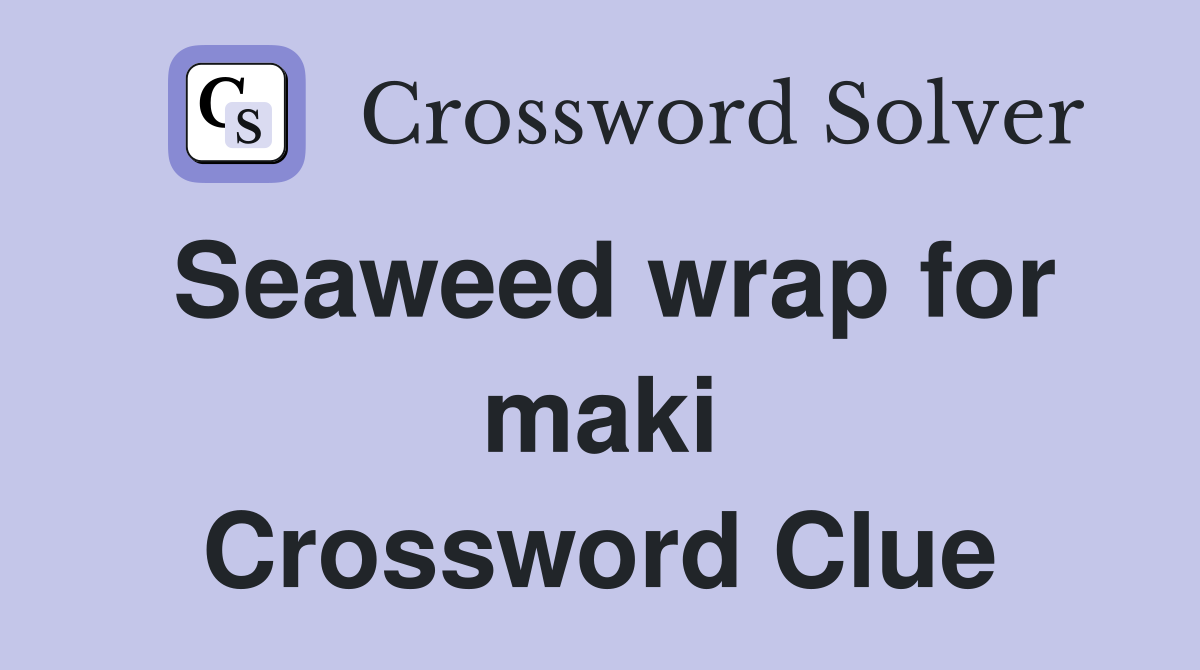 Seaweed wrap for maki Crossword Clue