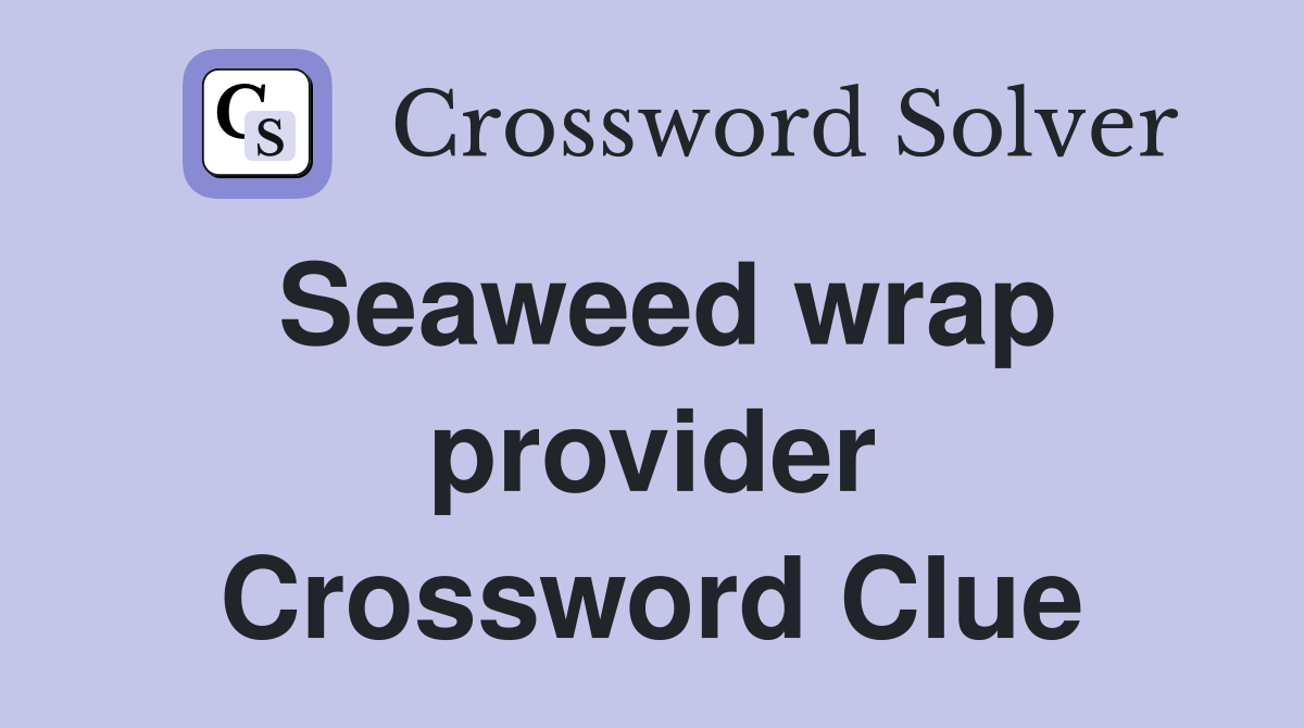 Seaweed wrap provider Crossword Clue