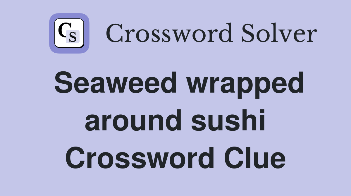 Seaweed wrapped around sushi Crossword Clue