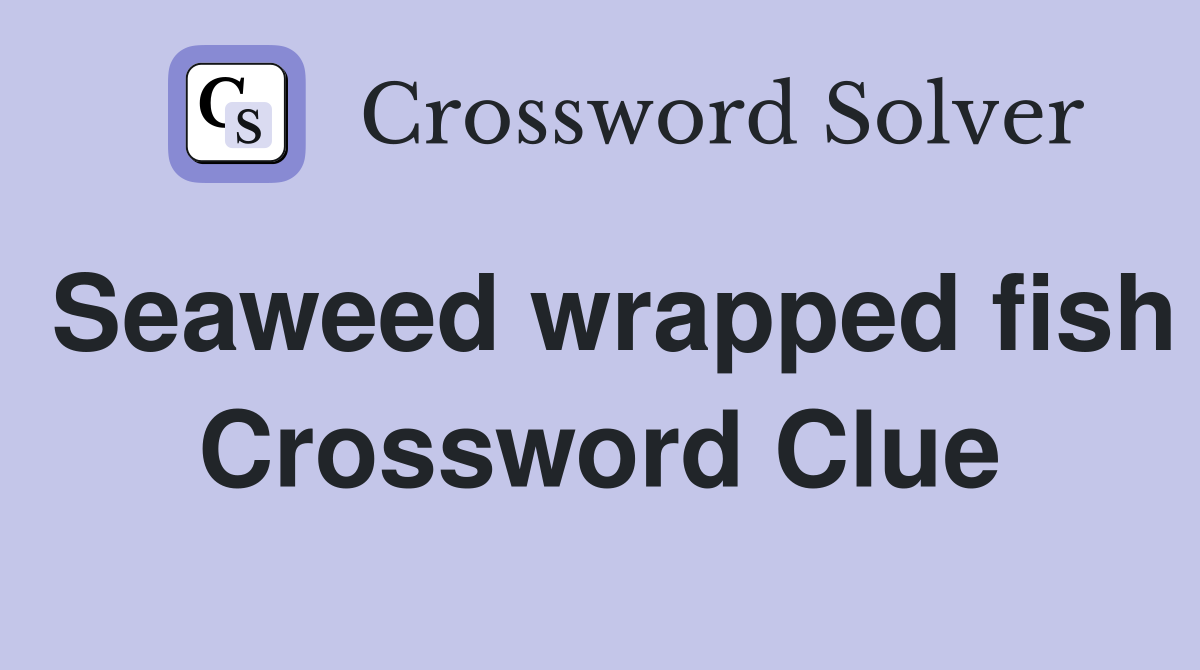 Seaweed wrapped fish Crossword Clue