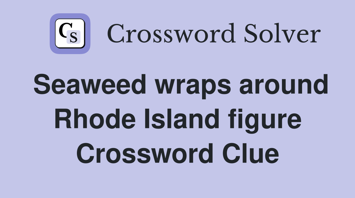 Seaweed wraps around Rhode Island figure Crossword Clue