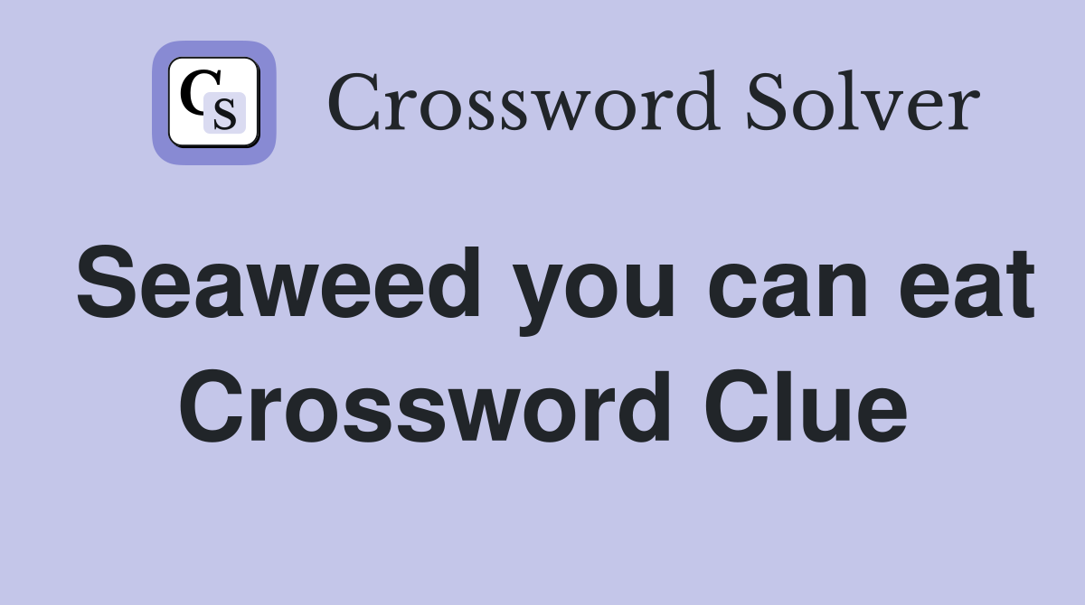 Seaweed you can eat Crossword Clue