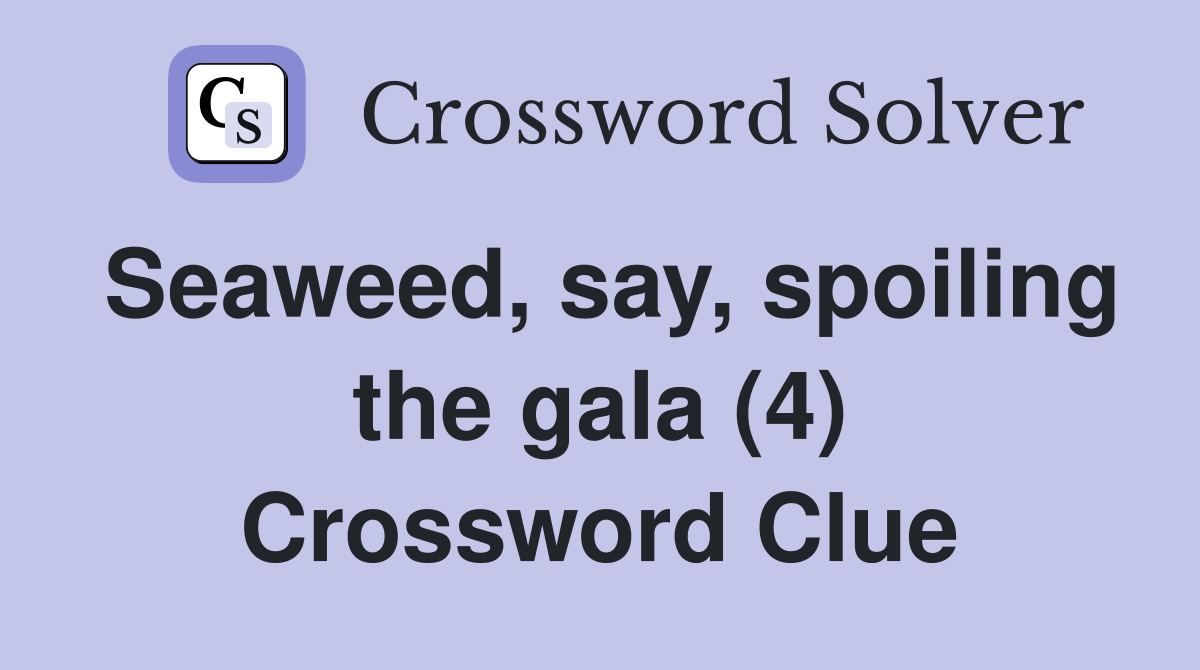 Seaweed, say, spoiling the gala (4) Crossword Clue