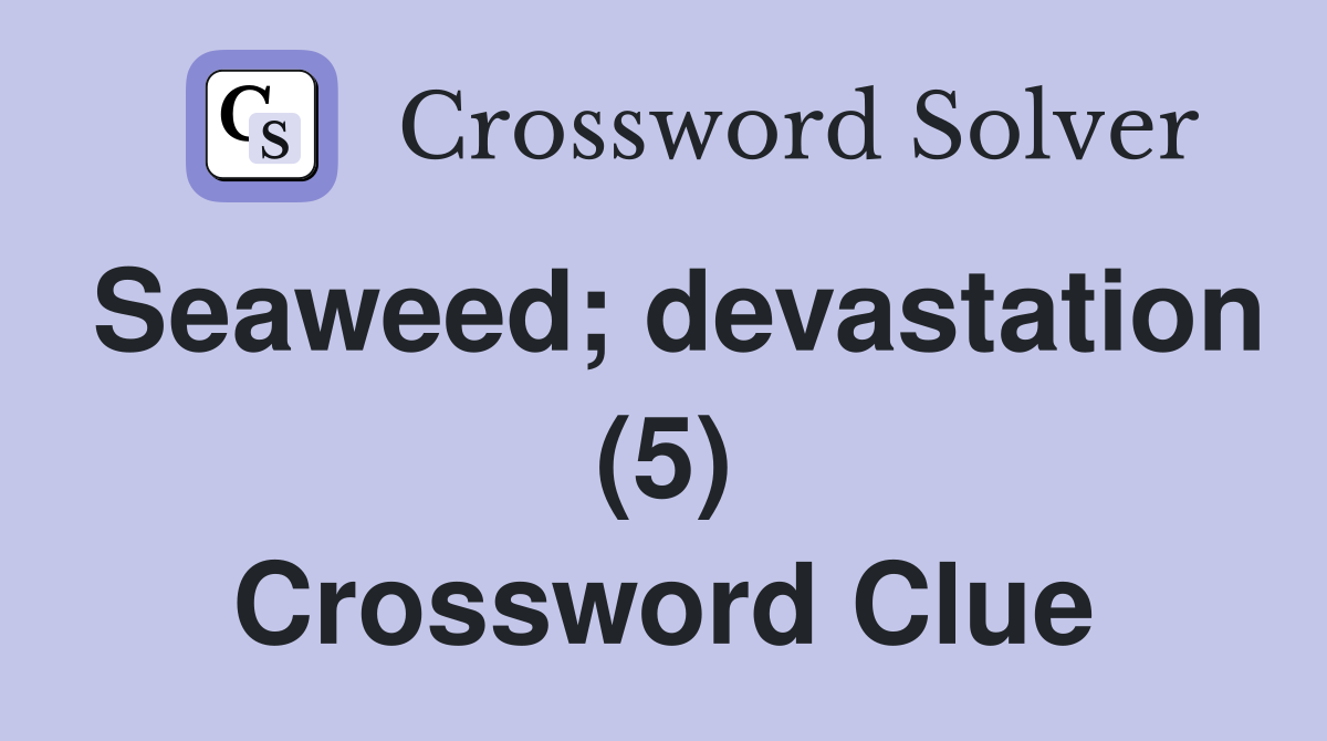 Seaweed; devastation (5) Crossword Clue