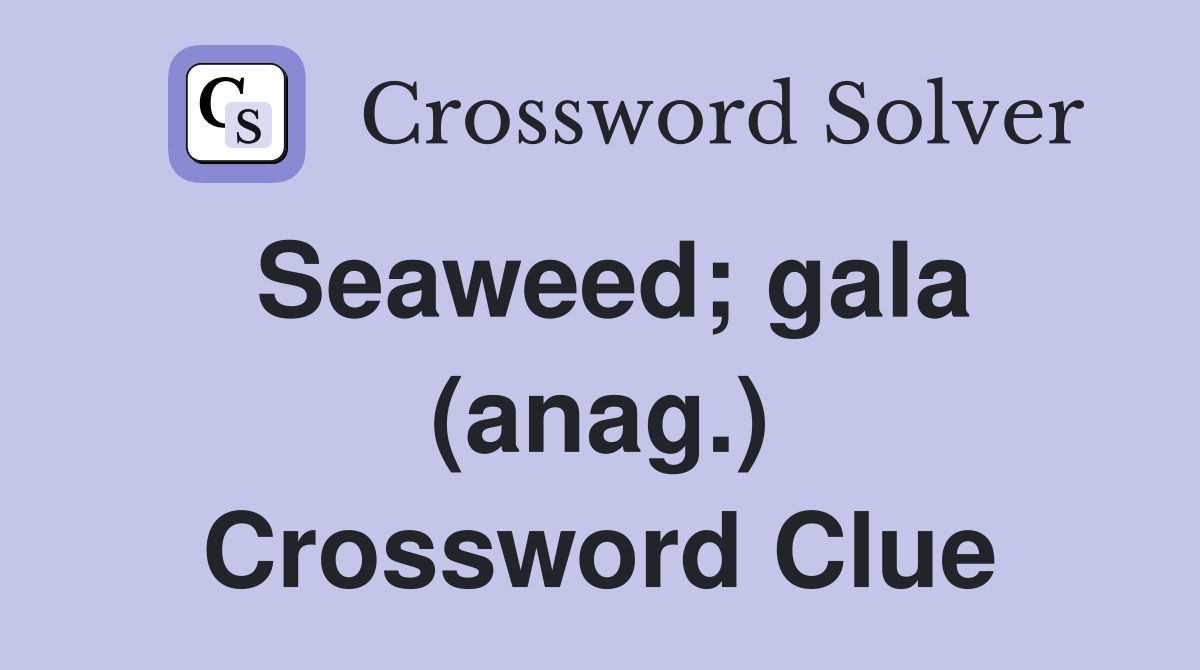 Seaweed; gala (anag.) Crossword Clue