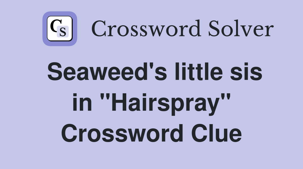 Seaweed's little sis in "Hairspray" Crossword Clue