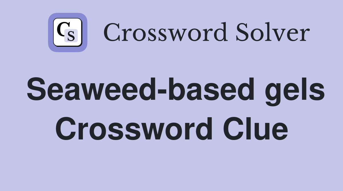 Seaweed-based gels Crossword Clue