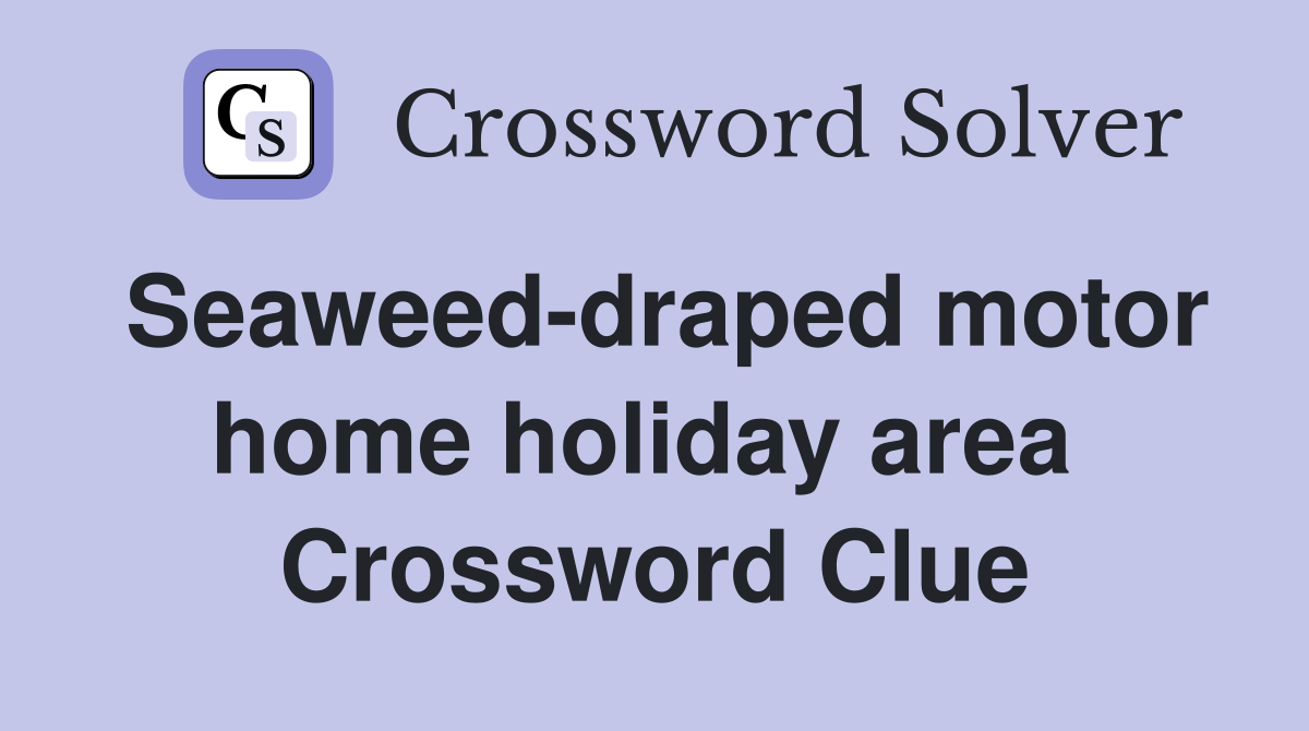 Seaweed-draped motor home holiday area  Crossword Clue