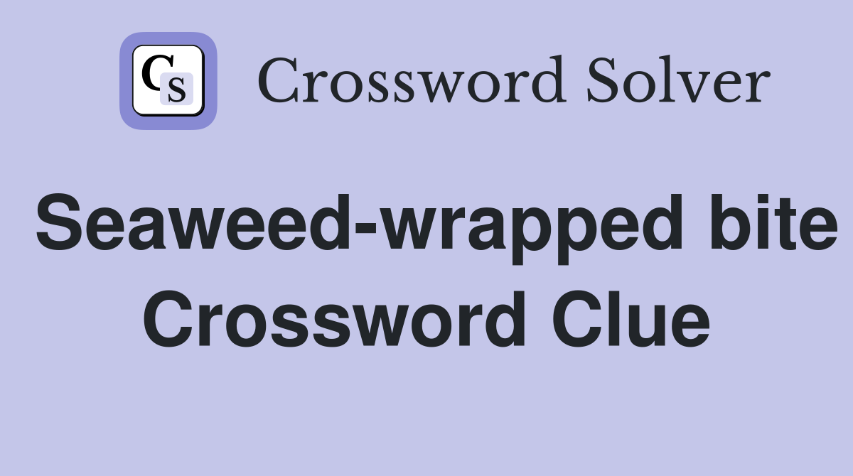 Seaweed-wrapped bite Crossword Clue