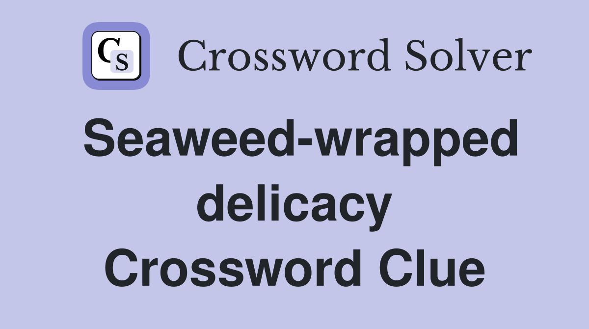 Seaweed-wrapped delicacy Crossword Clue