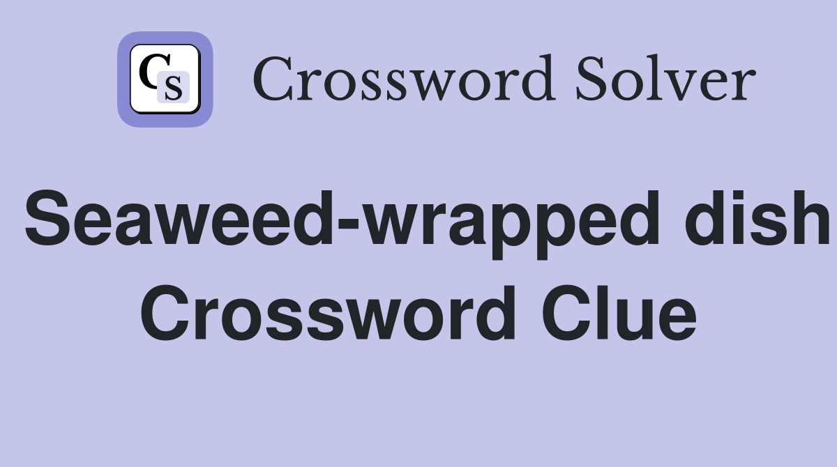 Seaweed-wrapped dish Crossword Clue
