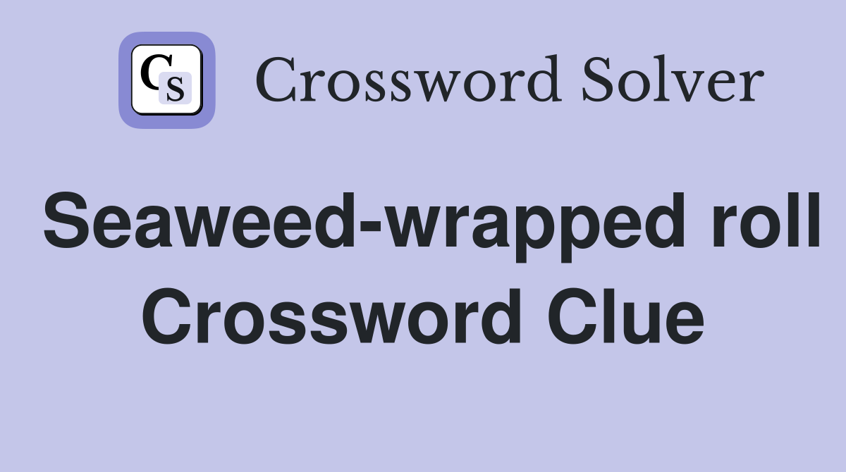 Seaweed-wrapped roll Crossword Clue