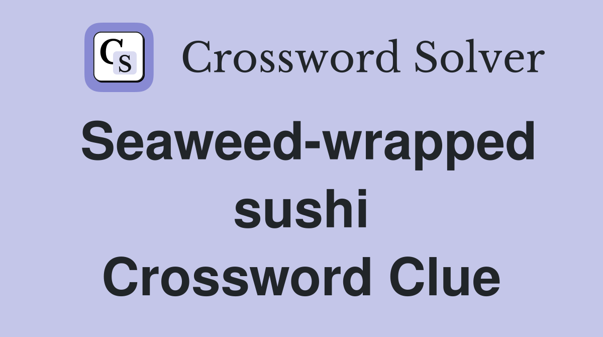 Seaweed-wrapped sushi Crossword Clue