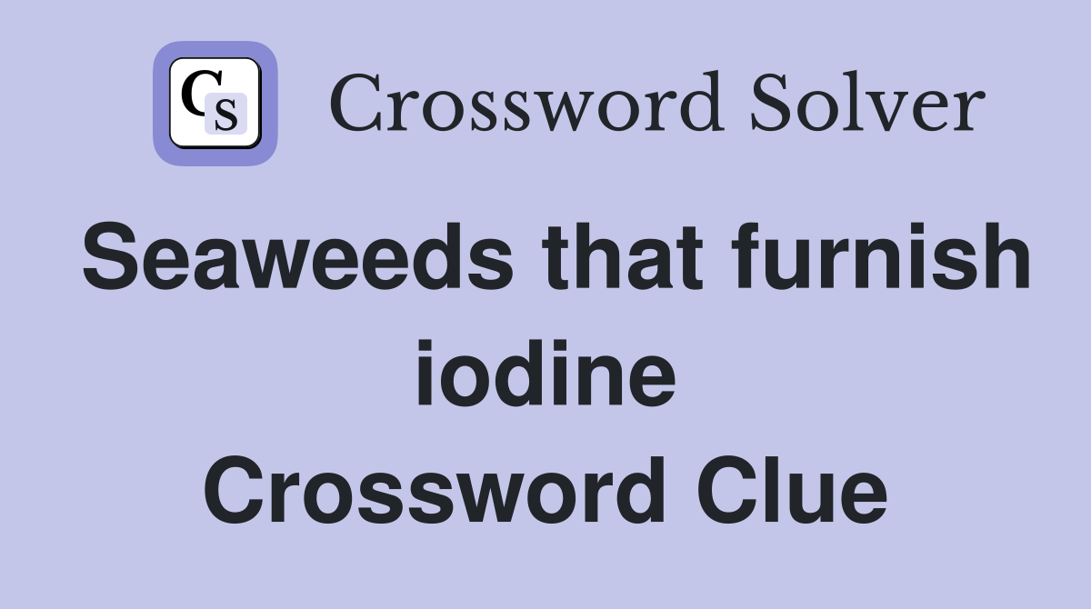 Seaweeds that furnish iodine Crossword Clue