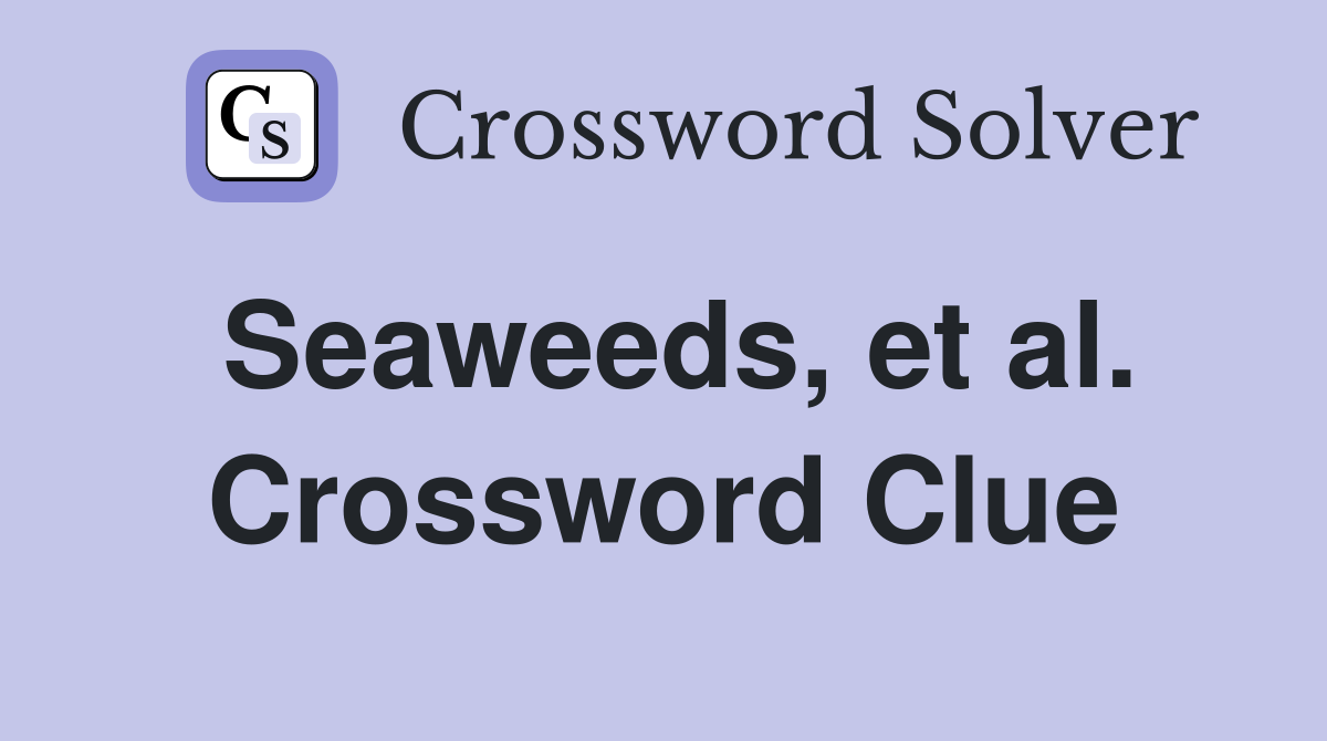Seaweeds, et al. Crossword Clue