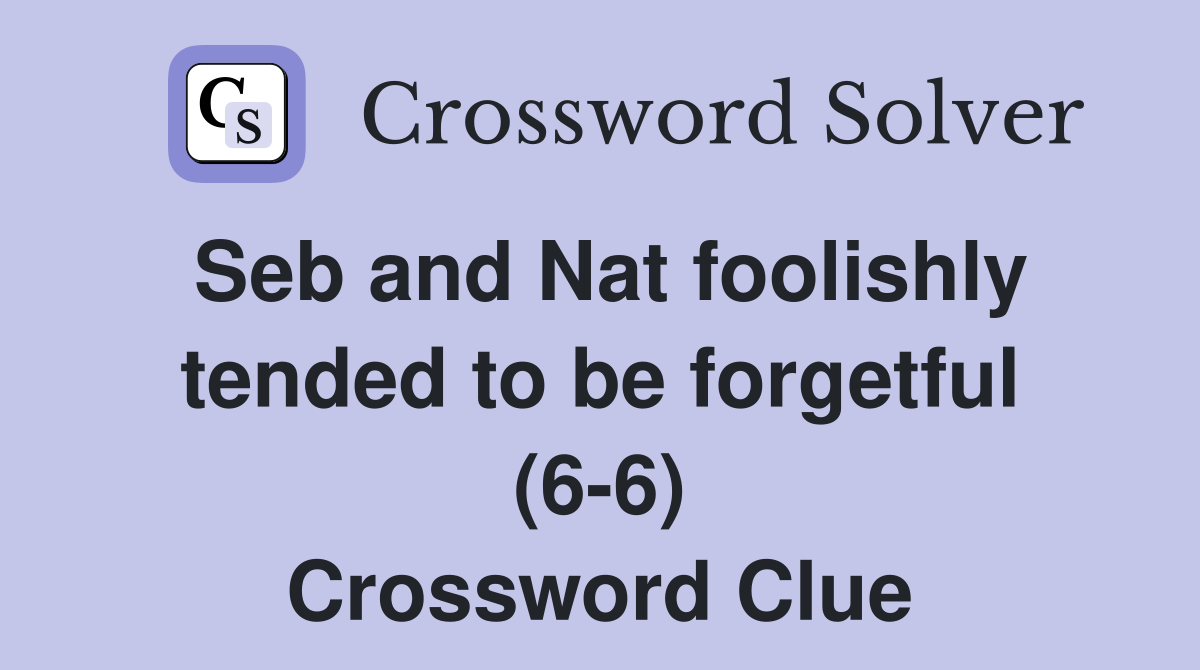Seb and Nat foolishly tended to be forgetful (6-6) Crossword Clue