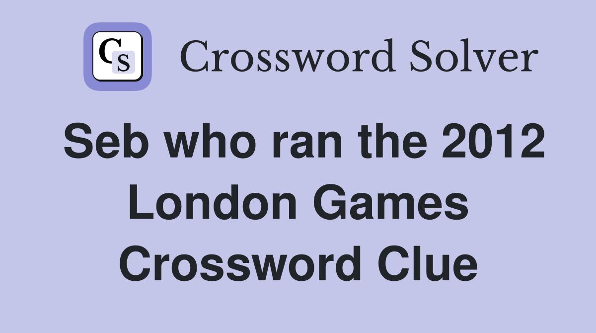 Seb who ran the 2012 London Games Crossword Clue