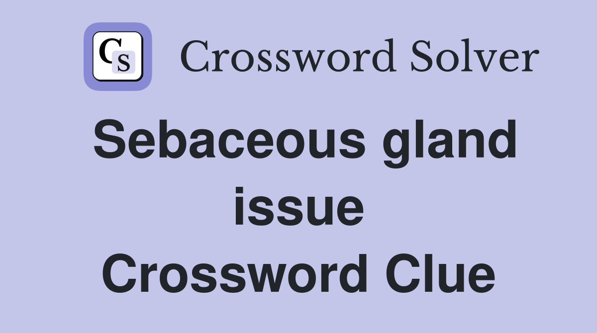 Sebaceous gland issue Crossword Clue