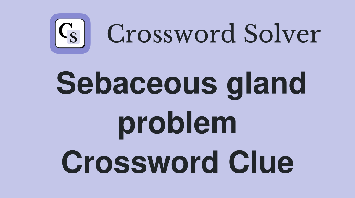 Sebaceous gland problem Crossword Clue
