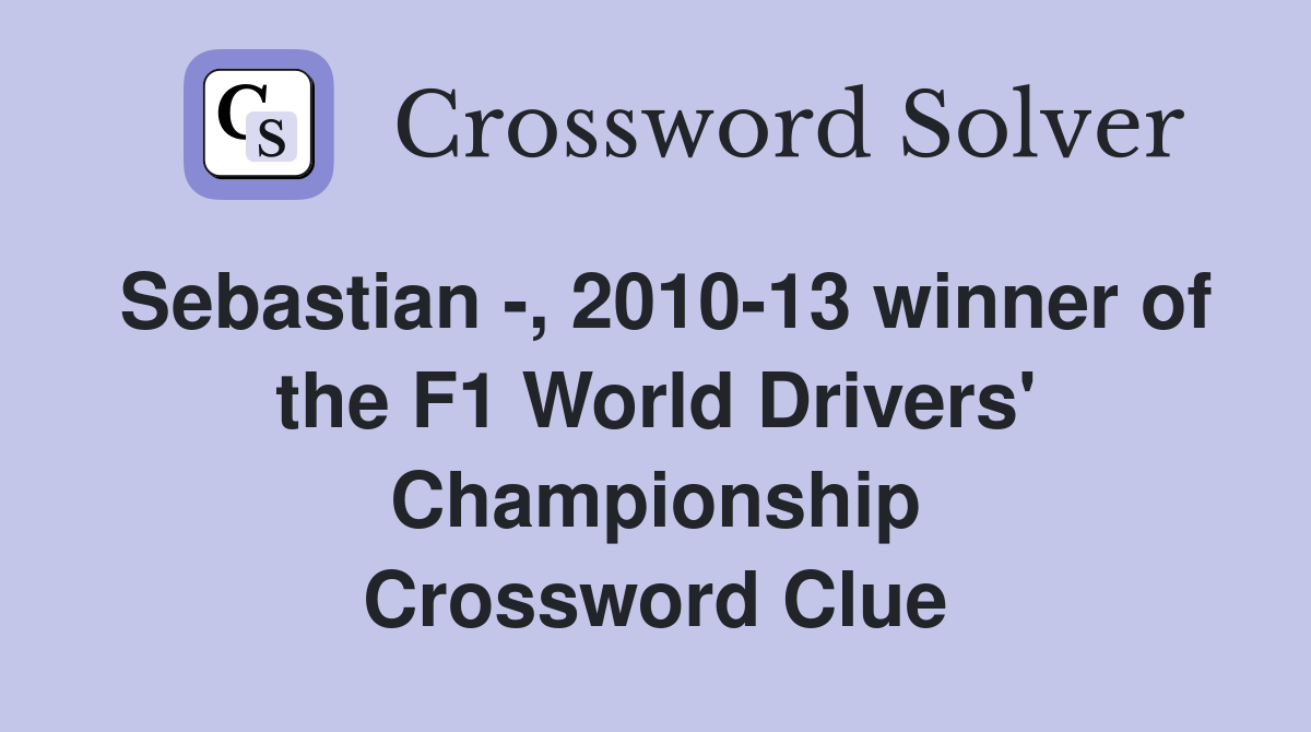 Sebastian -, 2010-13 winner of the F1 World Drivers' Championship Crossword Clue