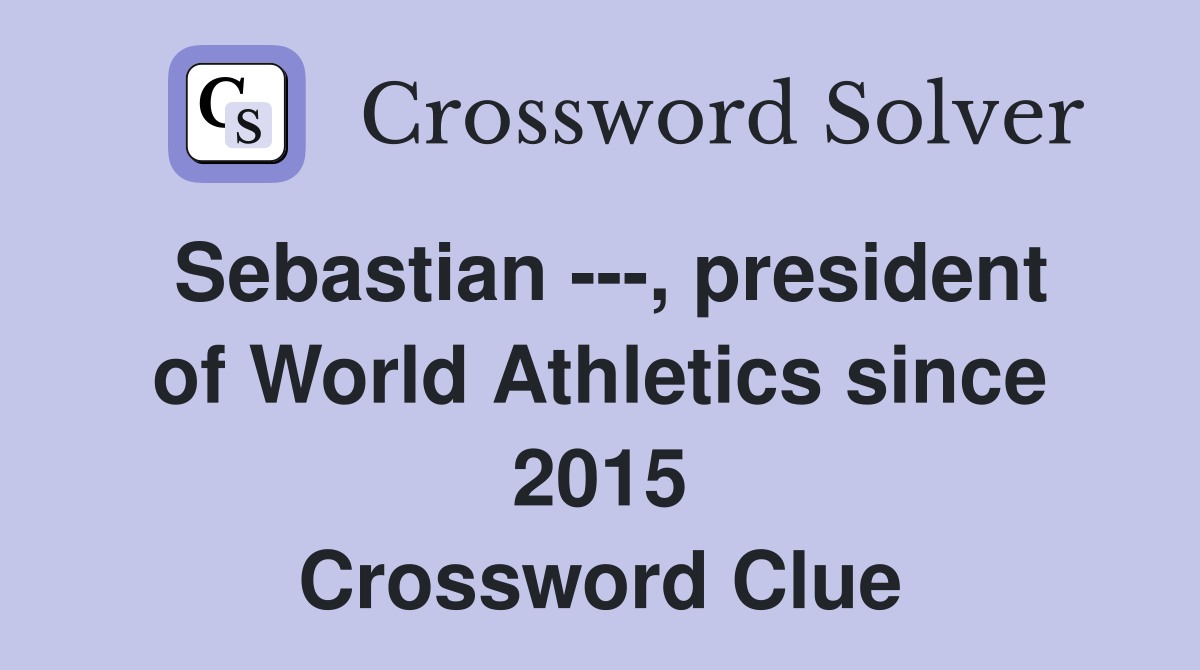 Sebastian ---, president of World Athletics since 2015 Crossword Clue