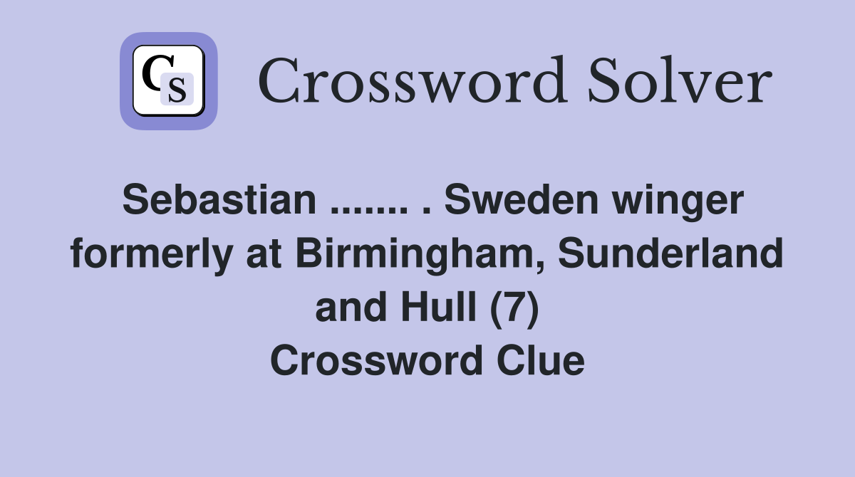 Sebastian ....... . Sweden winger formerly at Birmingham, Sunderland and Hull (7) Crossword Clue