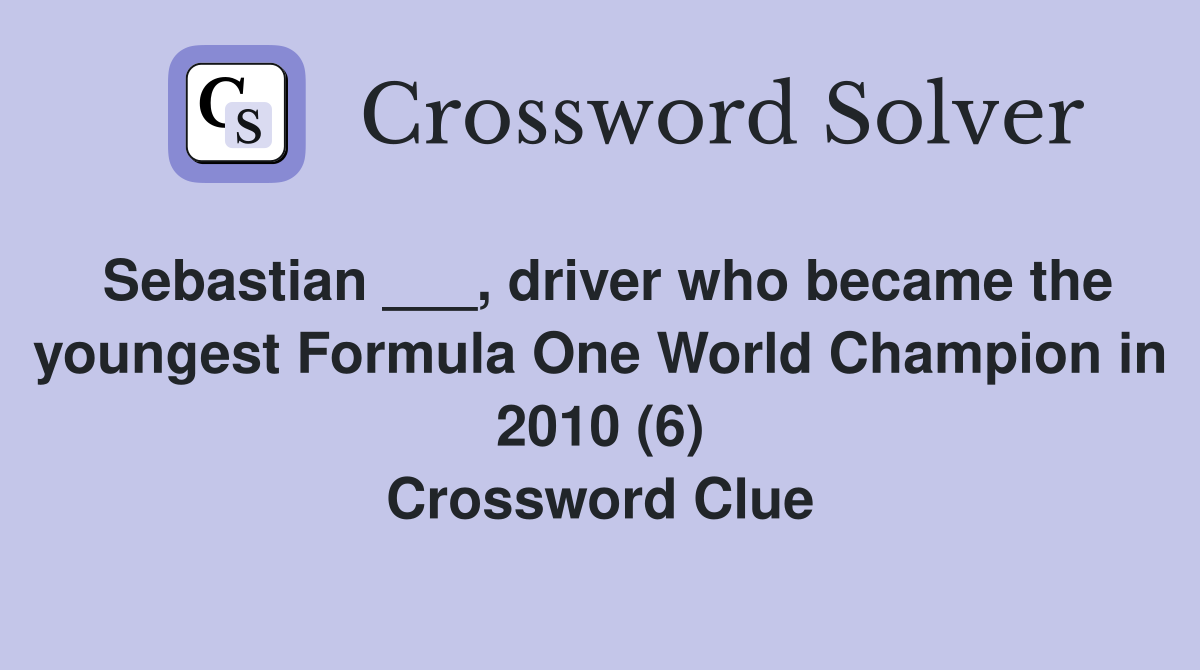 Sebastian ___, driver who became the youngest Formula One World Champion in 2010 (6) Crossword Clue