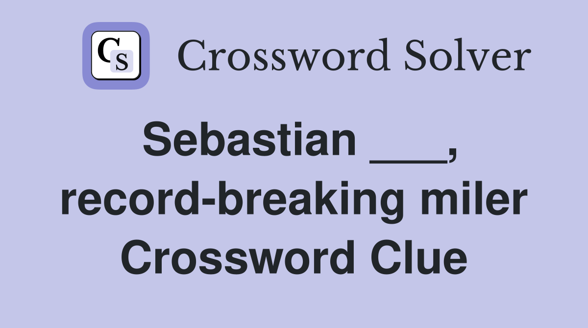 Sebastian ___, record-breaking miler Crossword Clue
