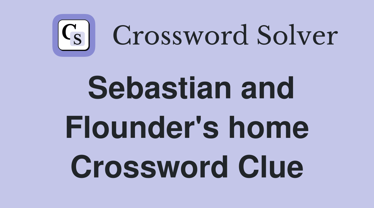Sebastian and Flounder's home Crossword Clue