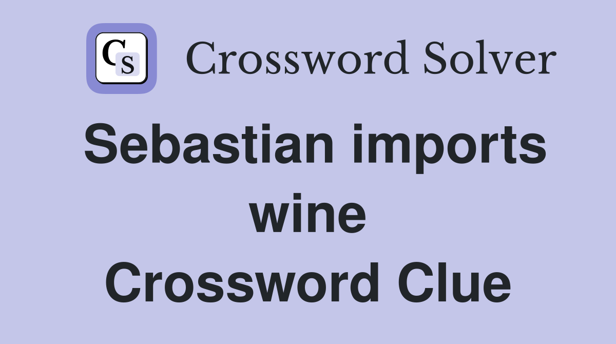 Sebastian imports wine Crossword Clue